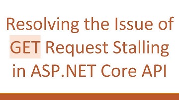 Resolving the Issue of GET Request Stalling in ASP.NET Core API