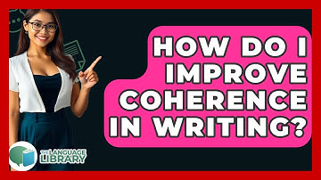 How Do I Improve Coherence In Writing? - The Language Library
