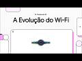 A Evolução do Wi-Fi!