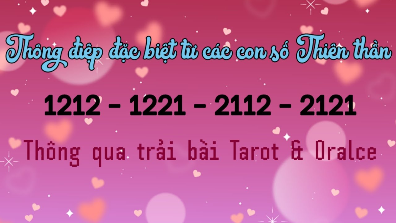 Thông điệp đặc biệt từ các con số Thiên thần 1212-1221-2112-2121 thông qua trải bài Tarot & Oracle