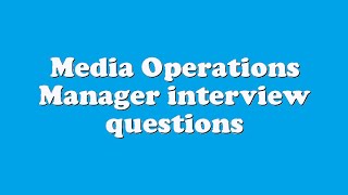 Media Operations Manager interview questions