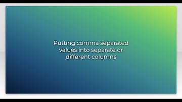 Putting comma separated values into separate or different columns