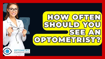 How Often Should You See An Optometrist? - Optometry Knowledge Base