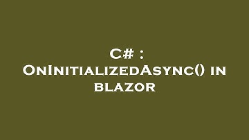 C# : OnInitializedAsync() in blazor