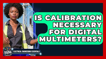Is Calibration Necessary for Digital Multimeters? | Electrical Engineering Essentials News