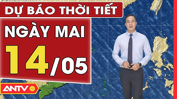 Dự báo thời tiết ngày mai 14/5: Miền Bắc trời mát mẻ trước khi nắng nóng trở lại vào tuần tới | ANTV