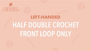Left-Handed Half Double Crochet Front Loop Only Tutorial | Crochet Unraveled @crochetunraveled