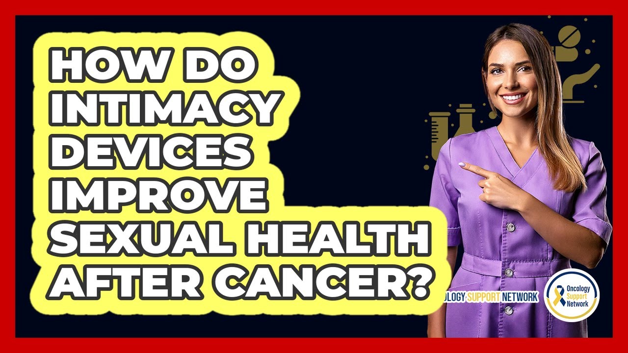 How Do Intimacy Devices Improve Sexual Health After Cancer? - Oncology Support Network