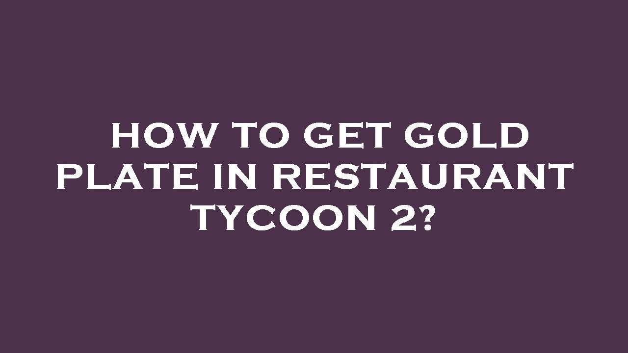 How to get gold plate in restaurant tycoon 2? YouTube