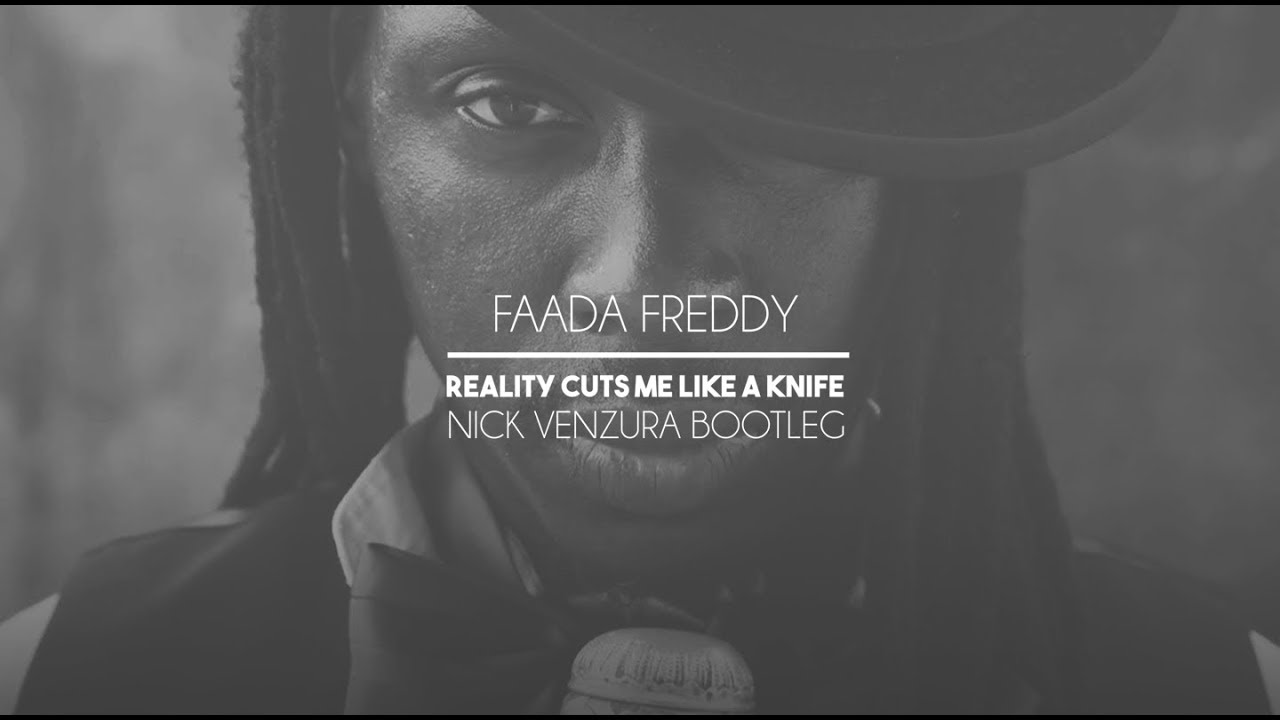 Faada Freddy - Reality Cuts Me Like A Knife (Nick Venzura Bootleg)
