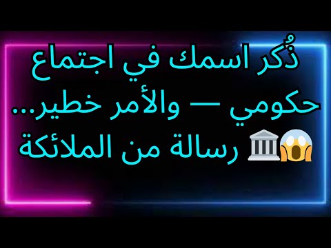 ذ كر اسمك في اجتماع حكومي والأمر خطير رسالة من الملائكة 