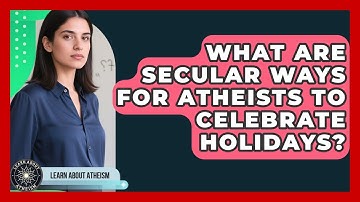 What Are Secular Ways For Atheists To Celebrate Holidays? - Learn About Atheism