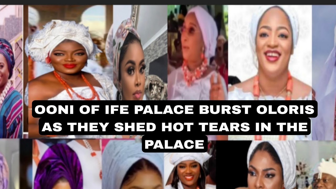 OONI OF IFE PALACE BURST OLORIS AS THEY SHED HOT TEARS IN THE PALACE 