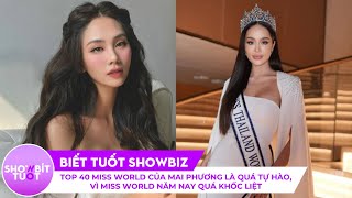 Top 40 Miss World của MAI PHƯƠNG là quá tự hào, vì MISS WORLD năm nay quá KHỐC LIỆT
