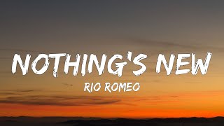 Rio Romeo - Nothing’s New (Lyrics) Nothing’s new, Noting’s new… nothing’s new nothing’s new