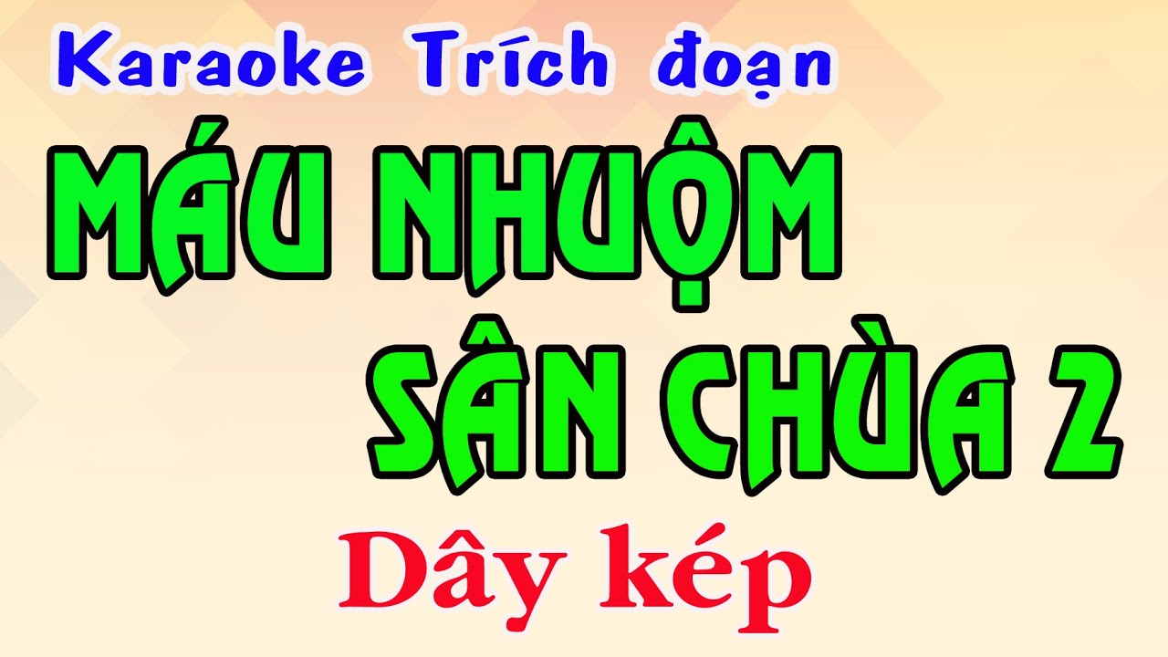 Karaoke trích đoạn MÁU NHUỘM SÂN CHÙA 2  - DÂY KÉP [Lối - Vc 1,2,3]