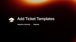 Add Ticket Templates | HappyFox University