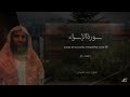سورة الإسراء تلاوة خاشعة القارئ محمد اللحيدان