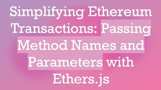 Simplifying Ethereum Transactions: Passing Method Names and Parameters with Ethers.js
