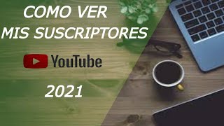 COMO VER NUESTROS SUSCRIPTORES EN YOTUBE 2021 (QUIENES ESTAN SUSCRITOS A NUESTRO CANAL)