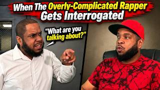 When The Overly-Complicated Rapper Gets Interrogated