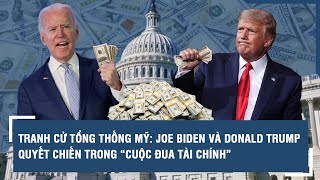 TRANH CỬ TỔNG THỐNG MỸ: JOE BIDEN VÀ DONALD TRUMP QUYẾT CHIẾN TRONG “CUỘC ĐUA TÀI CHÍNH” l VTs