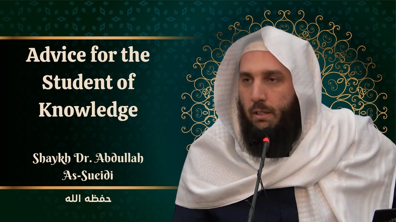 Advice for the Student of Knowledge | Shaykh Dr. Abdullah As-Sueidi (حفظه الله)