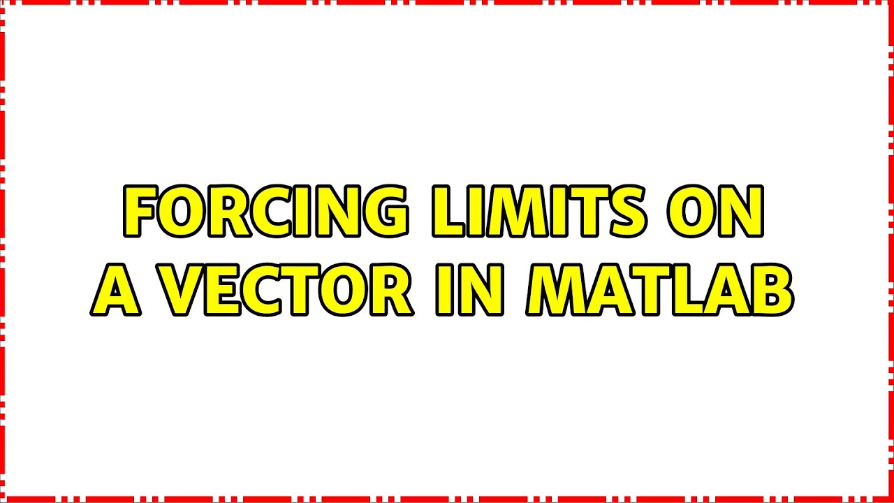forcing limits on a vector in matlab (2 Solutions!!) - YouTube