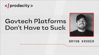 Prodacity: Govtech Platforms Don't Have to Suck with Bryon Kroger