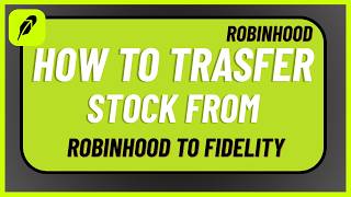 How to Transfer Stock from Robinhood to Fidelity !