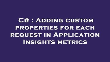 C# : Adding custom properties for each request in Application Insights metrics