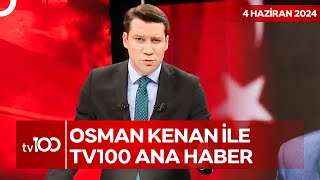 Osman Kenan Çapoğlu ile TV100 Ana Haber | 4 Haziran 2024