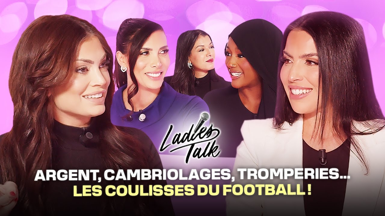 LADIES TALK (Ep.4): LA VRAIE VIE DES FEMMES DE FOOTBALLEURS !