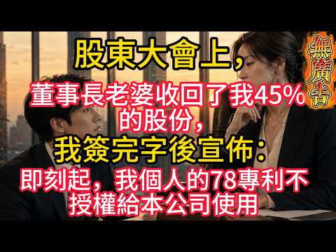 股東大會上，董事長老婆收回了我45%的股份，我簽完字後宣佈：即刻起，我個人的78項創新專利技術不授權給本公司使用#大橘讲故事 #生活#情感故事 #講故事 #幸福生活 #深夜故事