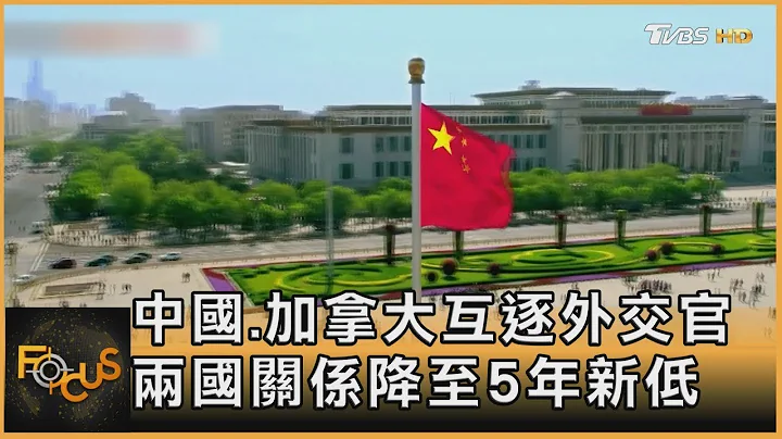 中国.加拿大互逐外交官 两国关系降至5年新低｜方念华｜FOCUS全球新闻 20230509 - 天天要闻