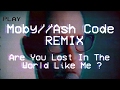 Moby // Ash Code REMIX - Are You Lost In The World Like Me?