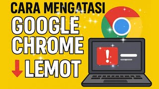 Google chrome Lemot? Begini solusinya 100% work
