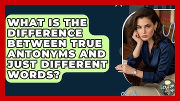 What Is The Difference Between True Antonyms And Just Different Words? - Lexicon Lounge