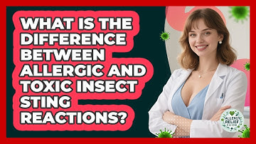 What Is The Difference Between Allergic And Toxic Insect Sting Reactions? - Allergy Relief Guide