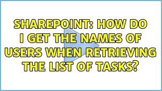 Sharepoint: How do I get the names of users when retrieving the list of tasks?