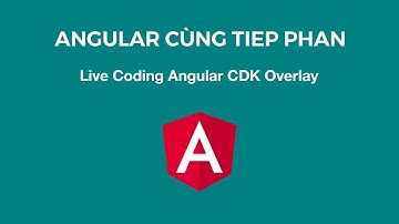 Angular Cùng Tiep Phan: Live Coding Angular CDK Overlay