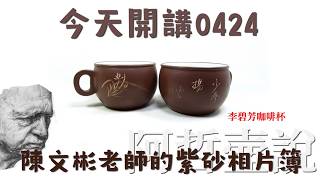 阿哲壺說#中國宜興#名家壺#陳文彬老師的紫砂相片簿今天開講0424