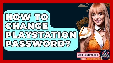 How To Change Playstation Password? - Video Gamers Vault