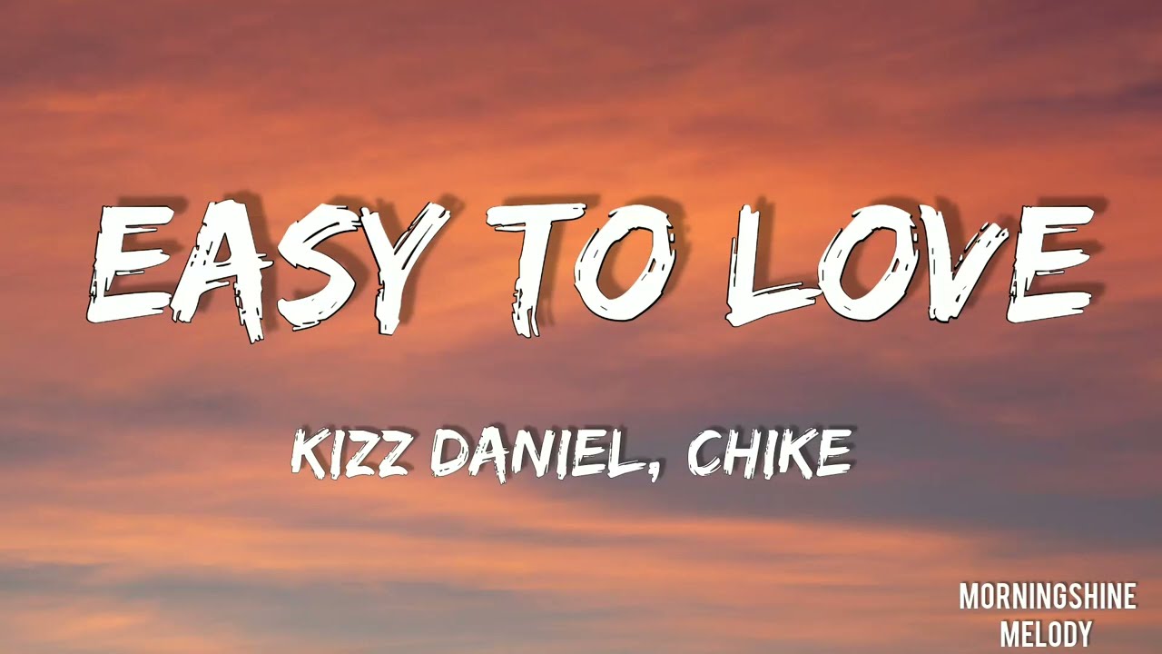 Kizz Daniel, Chike - Easy To Love - (Lyrics)