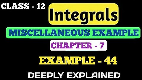 CLASS 12TH EXAMPLE-44 INTEGRALS CHAPTER-7 NCERT CBSE
