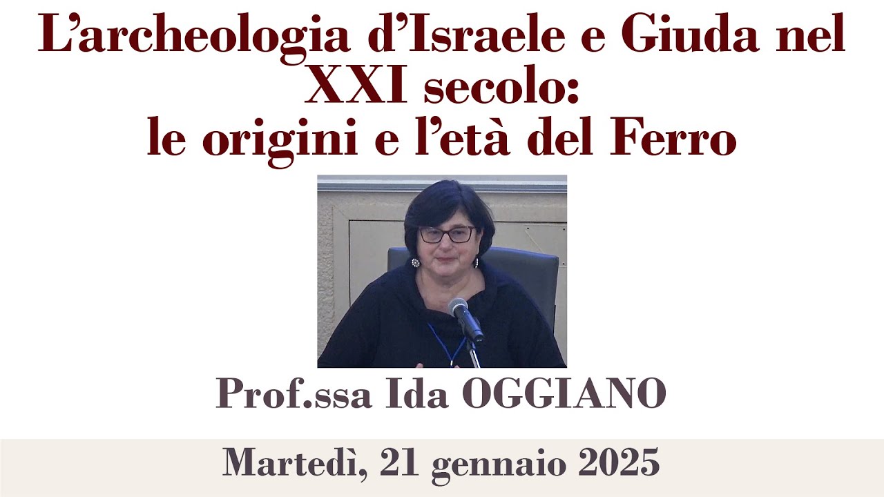 Prof.ssa Oggiano - L’archeologia d’Israele e Giuda nel XXI secolo: le origini e l’età del Ferro