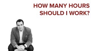 HOW MANY HOURS SHOULD I WORK?