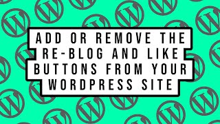 How to Add or Remove the Re-Blog and Like Buttons from Your WordPress Site