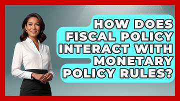 How Does Fiscal Policy Interact With Monetary Policy Rules? - Learn About Libertarianism