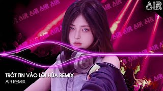 Trót Tin Vào Lời Hứa Remix (Bản Hot TikTok) - Vì Người Đã Đã khiến Trái Tim Mồ Côi Remix TikTok